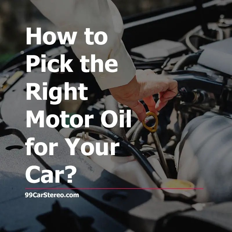 How To Pick The Right Motor Oil For Your Car? [EXPLAINED] | 99CarStereo.com